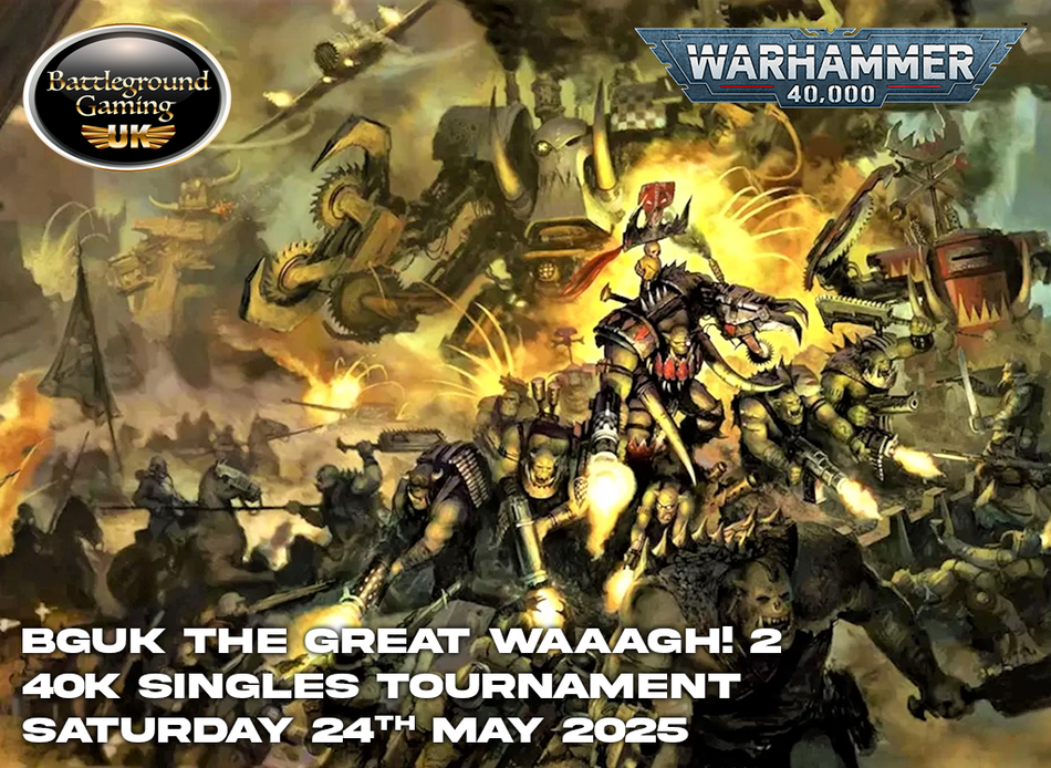 BGUK The Great WAAAGH 2! 40k singles Tournament-May 24th