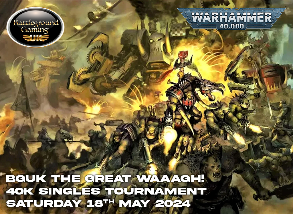 BGUK The Great WAAAGH! 40k singles Tournament-May 18th (SOLD OUT)